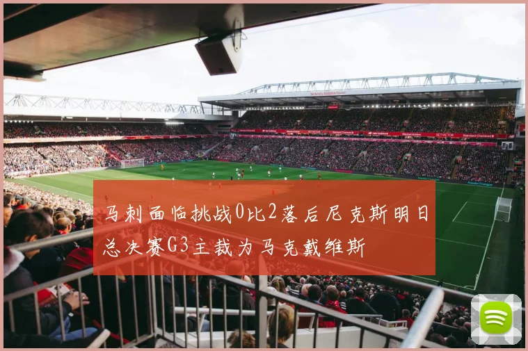 马刺面临挑战0比2落后尼克斯明日总决赛G3主裁为马克戴维斯